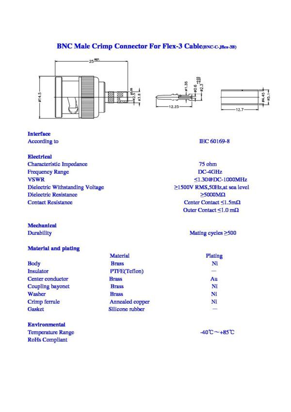 CONECTOR BNC Male Crimp For Flex-3 Cable(B) Nombre: CONECTOR BNC MACHO PARA CABLE MINICOAXIAL PONCHAR Referencia: BNCM-CR-MIN Tipo: BNC (Recto) Género: Macho (Male Straight Plug) Impedancia: 75 ohm Rango de Frecuencia: DC-4GHz VSWR: ≤1.30@DC-1000MHz Instalación: Ponchar (Crimp) Compatibilidad: Cable minicoaxial o Flex-3 Marca: VICOM Empaque: 22mm Precio por: Unidad