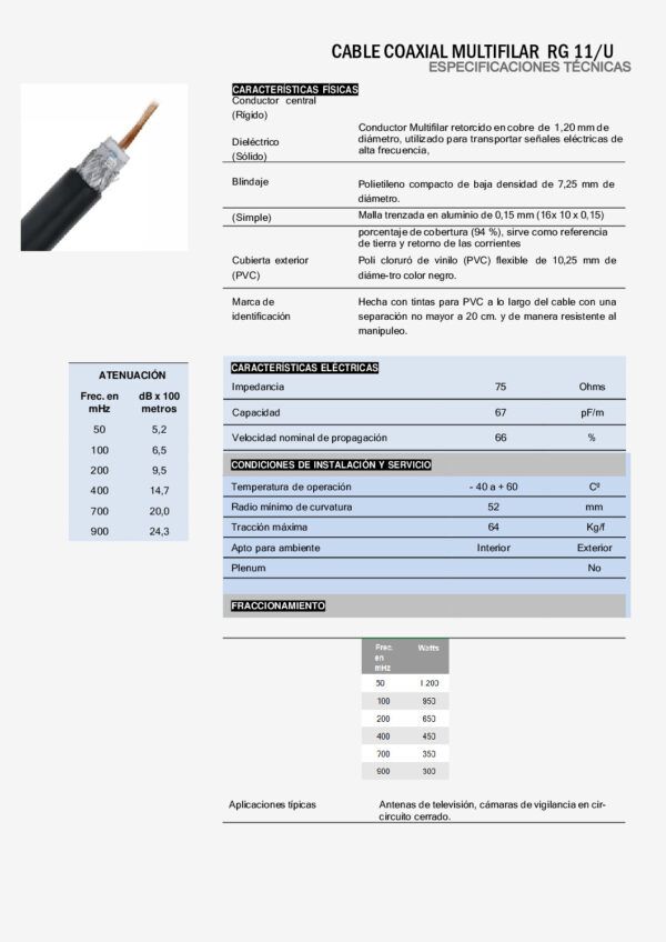 CABLE COAXIAL RG-11-U-WT-1 Nombre: CABLE RG11 MULTIFILAR CU Referencia: RG11-U-WT-S Impedancia: 75 OHM Conductor: Cobre multifilar Dieléctrico: Polietileno baja densidad Malla: Malla trenzada en aluminio de 0,15 mm (16x 10 x 0,15) Cubierta: PVC Marca: SIMPLEX Empaque: Carrete Precio por: Metro