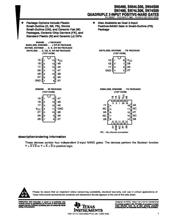 SN74LS00N SN54LS00 SN7400 SN5400 Nombre: IC QUAD 2 INPUT POSITIVE NAND GATES 0 TO 70COMPUERTAS NAND POSITIVAS DE ENTRADA CUÁDRUPLE DE 2, DE 0 A 70Referencia: SN7400N-TMarca: TEXAS INSTRUMENTSEmpaque: 14-PDIPPrecio por: Unidad